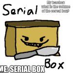 Serial Box | My teacher: what is the volume of the cereal box? ME: SERIAL BOX | image tagged in serial box,murder,box,math,volume,knife | made w/ Imgflip meme maker