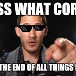 Markiplier pointing | GUESS WHAT CORONA; THIS IS THE END OF ALL THINGS FOR YOU | image tagged in markiplier pointing,memes,corona,savage memes,2021,dank memes | made w/ Imgflip meme maker