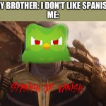 VANISH | MY BROTHER: I DON'T LIKE SPANISH
ME: | image tagged in spanish or vanish | made w/ Imgflip meme maker