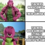 *COUGH COUGH* My teacher when I made this | TEACHERS WHEN SOMEONE HAS THEIR CAMERA OFF; TEACHERS WHEN SOMEONE IS LITERALLY POINTING THEIR PHONE AT THE CAMERA | image tagged in barny strong/weak,online school,zoom | made w/ Imgflip meme maker