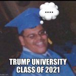 Valedictorian | TRUMP UNIVERSITY CLASS OF 2021 | image tagged in graduation | made w/ Imgflip meme maker