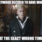 New template to bring Grindelwald into the community | HOLLYWOOD DECIDED TO HAVE MORALS; AT THE EXACT WRONG TIME | image tagged in grindelwald,harry potter | made w/ Imgflip meme maker