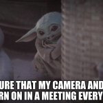 Sneaky Baby Yoda | ME MAKING SURE THAT MY CAMERA AND MIC DIDN'T MAGICALLY TURN ON IN A MEETING EVERY 10 SECONDS | image tagged in sneaky baby yoda | made w/ Imgflip meme maker