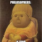 Y Tho | HUMAN: EXISTS
PHILOSOPHERS: Y THO | image tagged in y tho | made w/ Imgflip meme maker