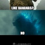 Godzilla vs Kong | LIKE BANANAS? NO | image tagged in godzilla vs kong | made w/ Imgflip meme maker