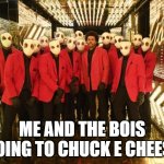 weeknd halftime show wasnt THAT bad | ME AND THE BOIS GOING TO CHUCK E CHEESE | image tagged in weeknd halftime show | made w/ Imgflip meme maker