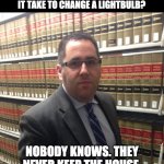 Lightbulb | HOW MANY DIVORCED MEN DOES IT TAKE TO CHANGE A LIGHTBULB? NOBODY KNOWS. THEY NEVER KEEP THE HOUSE. | image tagged in jewish lawyer | made w/ Imgflip meme maker