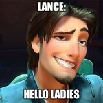 Voltron | LANCE:; HELLO LADIES | image tagged in flynn rider face | made w/ Imgflip meme maker