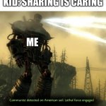 Seriously why do people say that | KID: SHARING IS CARING; ME | image tagged in communist detected on american soil,memes | made w/ Imgflip meme maker