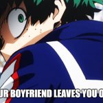 funny deku meme | WHEN YOUR BOYFRIEND LEAVES YOU ON "READ." | image tagged in deku what you say | made w/ Imgflip meme maker