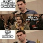 Ben Shapiro Boy Scouts Owned | TODAY WE WILL BE GOING TO SNOW CAMP; IN THE NAME SNOW CAMP | image tagged in ben shapiro boy scouts owned | made w/ Imgflip meme maker