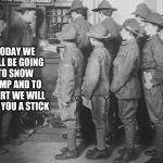 BOY SCOUTS 100 YEARS AGO | TODAY WE WILL BE GOING TO SNOW CAMP AND TO START WE WILL GIVE YOU A STICK | image tagged in boy scouts 100 years ago | made w/ Imgflip meme maker