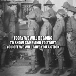 BOY SCOUTS 100 YEARS AGO | TODAY WE WILL BE GOING TO SNOW CAMP AND TO START YOU OFF WE WILL GIVE YOU A STICK | image tagged in boy scouts 100 years ago | made w/ Imgflip meme maker