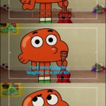 gumball and darwin | how about people laughing at a poor kid | image tagged in the amazing world of gumball | made w/ Imgflip meme maker