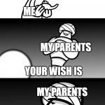 Your Wish is Stupid | I WISH I CAN BE HAPPY; ME; MY PARENTS; YOUR WISH IS; MY PARENTS; STUPID | image tagged in your wish is stupid,fun,relatable,asdfmovie | made w/ Imgflip meme maker