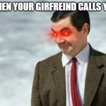MRBEAN | WHEN YOUR GIRFREIND CALLS YOU | image tagged in mrbean | made w/ Imgflip meme maker