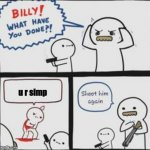 no one likes simps | u r simp | image tagged in billy what have you done | made w/ Imgflip meme maker