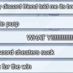 Among us conversation | My discord friend told me its brown; vote purp; WHAT Y!!!!!!!!!!!!!!!! discord cheaters suck; thx for the win | image tagged in among us conversation | made w/ Imgflip meme maker
