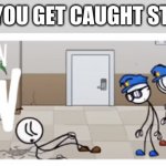 I gotta run | WHEN YOU GET CAUGHT STEALING | image tagged in gotta run now | made w/ Imgflip meme maker