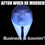Business is booming | WILLIAM AFTON WHEN HE MURDERS 5 KIDS: | image tagged in murder,fnaf,funny | made w/ Imgflip meme maker