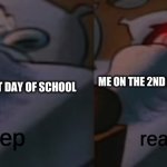 I sleep | ME ON THE 2ND DAY OF SCHOOL; ME ON THE 1ST DAY OF SCHOOL | image tagged in i sleep | made w/ Imgflip meme maker