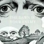 The Dawn is your enemy