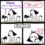 Who is your favorite? | ALL MOMS | image tagged in who is your favorite | made w/ Imgflip meme maker