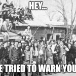 Wounded Knee '73. | HEY... WE TRIED TO WARN YOU!!! | image tagged in wounded knee '73,governmental tyranny,nwo | made w/ Imgflip meme maker