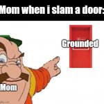 morshu mom | Mom when i slam a door:; Grounded; Mom | image tagged in morshu grounds you lol | made w/ Imgflip meme maker