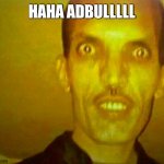 Hot Adbul | HAHA ADBULLLLL | image tagged in hot adbul | made w/ Imgflip meme maker