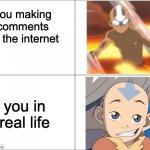 Avatar Aang | you making comments on the internet; you in real life | image tagged in avatar aang | made w/ Imgflip meme maker