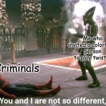You and I are not so different | Me who invited a colorblind person to play twister; Criminals | image tagged in you and i are not so different,memes,funny memes,funny | made w/ Imgflip meme maker