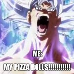 Pissed Off Goku | ME:; MY PIZZA ROLLS!!!!!!!!!!! | image tagged in pissed off goku | made w/ Imgflip meme maker