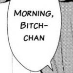 Morning, bitch-chan