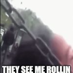 bruh | THEY SEE ME ROLLIN | image tagged in bruh | made w/ Imgflip video-to-gif maker