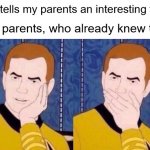 Sarcastically surprised Kirk | Me: tells my parents an interesting fact; My parents, who already knew that: | image tagged in sarcastically surprised kirk,memes | made w/ Imgflip meme maker