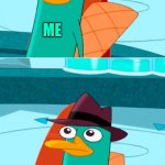 Uhhh | ME | image tagged in perry leaves monitor | made w/ Imgflip meme maker