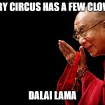 Hard to argue. | "EVERY CIRCUS HAS A FEW CLOWNS"; DALAI LAMA | image tagged in dali lama | made w/ Imgflip meme maker