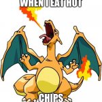 Charizard | WHEN I EAT HOT; CHIPS | image tagged in charizard | made w/ Imgflip meme maker