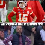 Disappointed Patrick Mahomes | WHEN YOUR O-LINE DOESN’T PROTECT YOU; WHEN SOMEONE STEALS YOUR MEME POSE | image tagged in disappointed mahomes | made w/ Imgflip meme maker