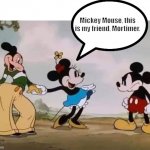 Mickey Mouse | Mickey Mouse, this is my friend, Mortimer. | image tagged in mickey mouse | made w/ Imgflip meme maker