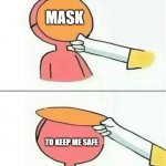Hey, why do you always wear that mask? | MASK; MASK; TO KEEP ME SAFE; MASK | image tagged in hey why do you always wear that mask | made w/ Imgflip meme maker