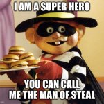 Hamburglar | I AM A SUPER HERO; YOU CAN CALL ME THE MAN OF STEAL | image tagged in hamburglar,memes,funny,terrible puns | made w/ Imgflip meme maker