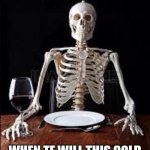 Impatient skeleton  | EVERYBODY RN B LIKE; WHEN TF WILL THIS COLD WEATHER ALREADY BE OVER | image tagged in impatient skeleton,cold weather,memes | made w/ Imgflip meme maker