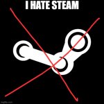 I hate steam | I HATE STEAM | image tagged in steam | made w/ Imgflip meme maker
