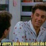 oh Jerry, you know I can't do that.