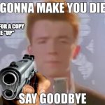 Gonna make you die | POV:
YOU ASKED HIM FOR A COPY OF THE MOVIE "UP" | image tagged in gonna make you die | made w/ Imgflip meme maker