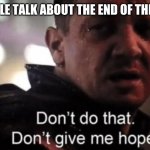 Don't do that. Don't give me hope | WHEN PEOPLE TALK ABOUT THE END OF THE PANDEMIC | image tagged in hawkeye ''don't give me hope'',pandemic | made w/ Imgflip meme maker