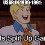 Let’s split up hang! | USSR IN 1990-1991: | image tagged in let s split up hang,memes,scooby doo,funny,ussr,history | made w/ Imgflip meme maker