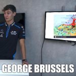 Maybe it should be Bruxelles | GEORGE BRUSSELS | image tagged in george russell,brussels,f1,formula 1,presentation,motorsport | made w/ Imgflip meme maker